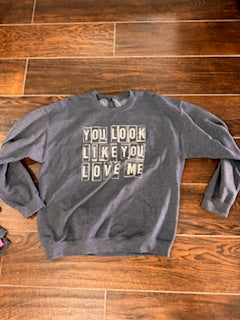 You Look Like You Love Me Sweatshirt
